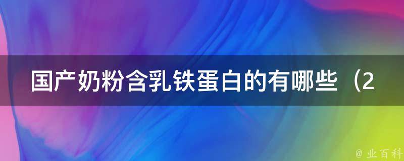 国产奶粉含乳铁蛋白的有哪些_2021最新品牌排名及用户口碑评价