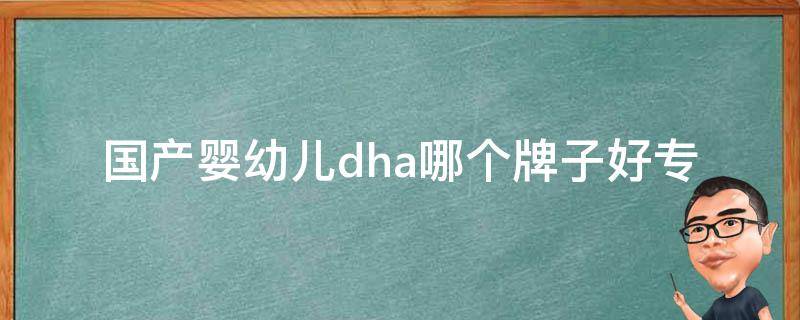 国产婴幼儿dha哪个牌子好_专家推荐10大品牌，为宝宝智力发展保驾护航。