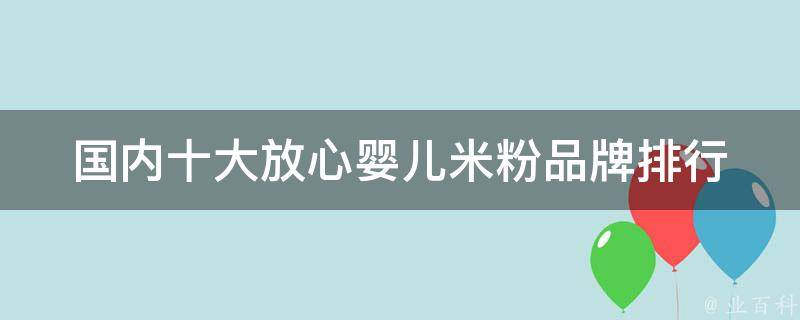 国内十大放心婴儿米粉_品牌排行榜+专家评测+妈妈口碑推荐