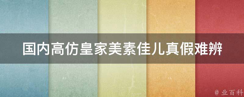 国内高仿皇家美素佳儿_真假难辨，如何辨别真品