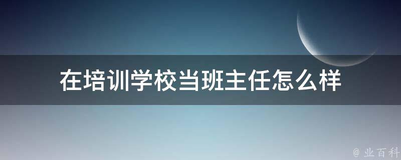 在培训学校当班主任怎么样 