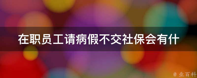 在职员工请病假不交社保(会有什么后果)