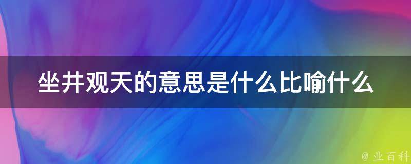 坐井观天的意思是什么比喻什么 