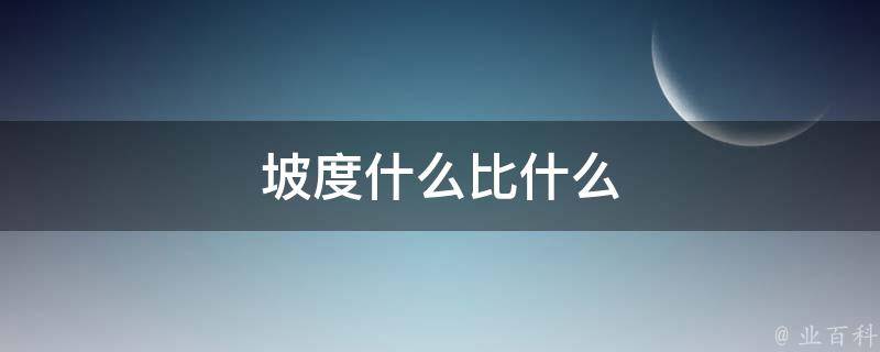 坡度什么比什么 