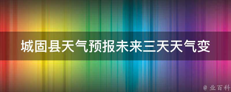 城固县天气预报_未来三天天气变化详解