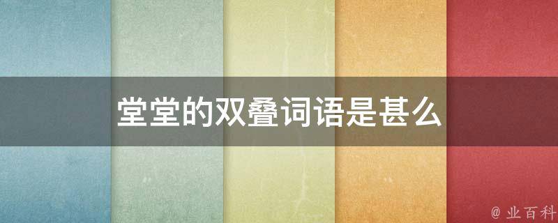 堂堂的双叠词语是甚么 