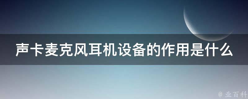 声卡麦克风耳机设备的作用是什么 