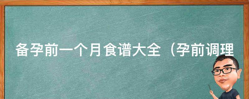 备孕前一个月食谱大全（孕前调理必备，百度推荐的30道食谱）