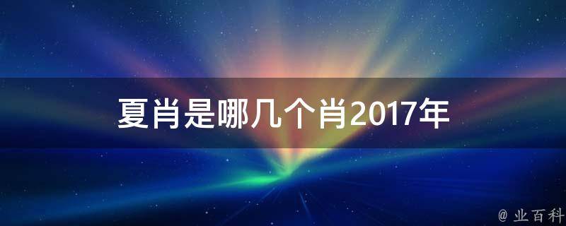 夏肖是哪几个肖2017年 