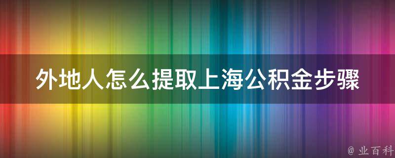 外地人怎么提取上海公积金_步骤详解