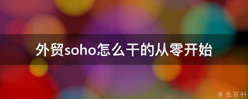 外贸soho怎么干的(从零开始打造自己的外贸事业)