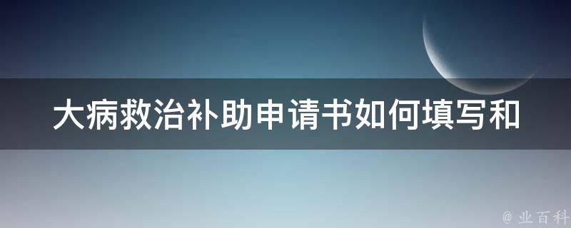 大病救治补助申请书_如何填写和提交