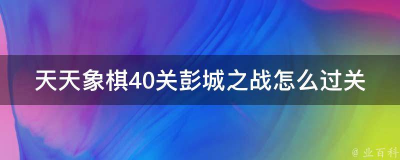 天天象棋40关彭城之战怎么过关 