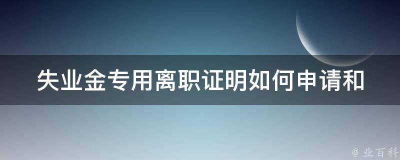 失业金专用离职证明_如何申请和获取