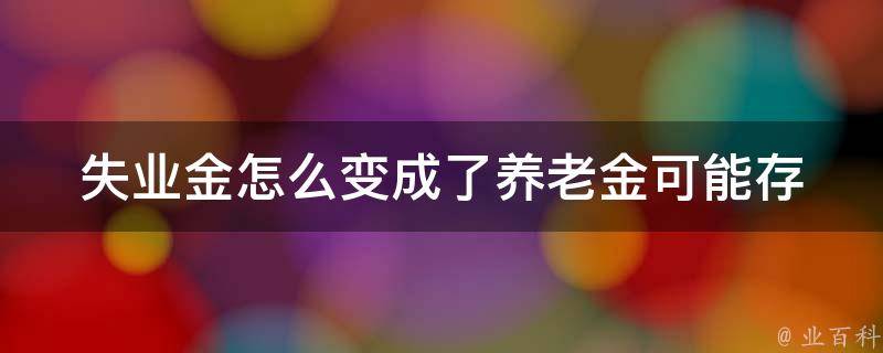 失业金怎么变成了养老金(可能存在的原因和解决方法)