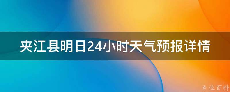 夹江县明日24小时天气预报详情_今晚到明天早上气温变化大，注意保暖