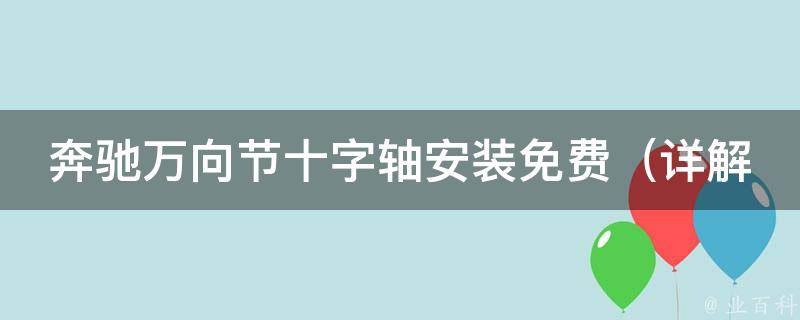 奔驰万向节十字轴安装免费_详解奔驰车万向节安装步骤及注意事项