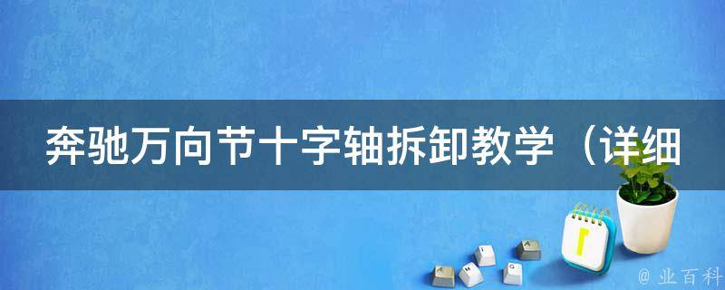 奔驰万向节十字轴拆卸教学（详细步骤+实用技巧）