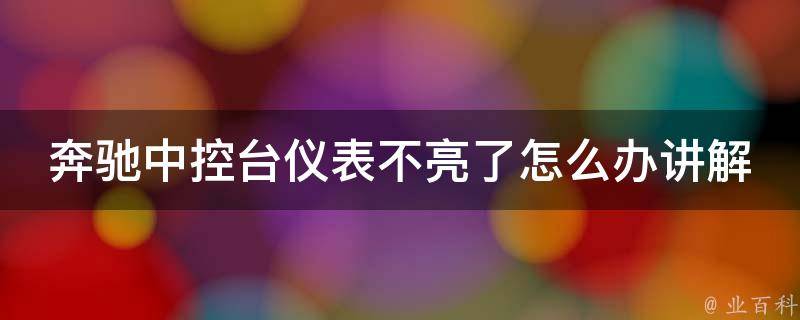 奔驰中控台仪表不亮了怎么办讲解（详解奔驰车仪表不亮的原因及解决方法）