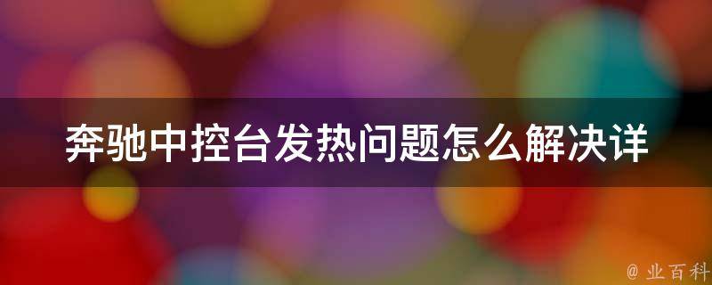 奔驰中控台发热问题怎么解决_详细教程+图片解析