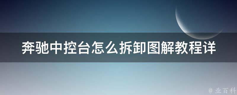 奔驰中控台怎么拆卸图解教程_详细步骤+**演示