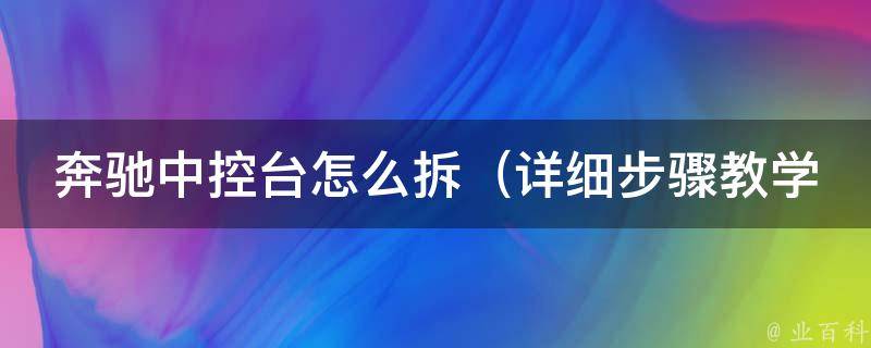 奔驰中控台怎么拆_详细步骤教学+常见问题解析