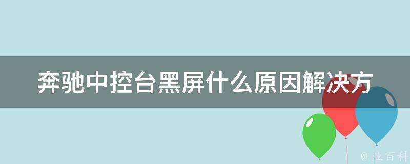 奔驰中控台黑屏什么原因_解决方法大全