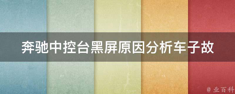 奔驰中控台黑屏原因分析(车子故障解决方法大全)