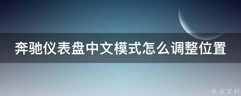 奔驰仪表盘中文模式怎么调整位置_详解调整方法及常见问题解决