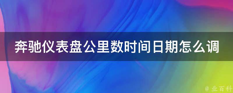 奔驰仪表盘公里数时间日期怎么调整？(详细教程和常见问题解答)