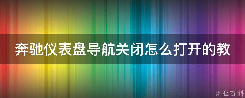 奔驰仪表盘导航关闭怎么打开的教程_详细步骤解析，附常见问题解答