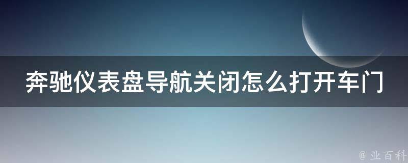 奔驰仪表盘导航关闭怎么打开车门锁呢(详细解决方法分享)