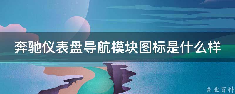 奔驰仪表盘导航模块图标是什么样的？_详解奔驰导航模块功能及图标含义