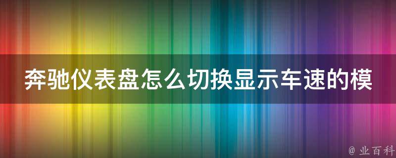 奔驰仪表盘怎么切换显示车速的模式(详解多种切换方式，让你驾驶更自如)