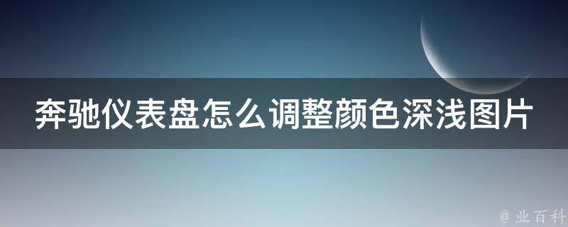 奔驰仪表盘怎么调整颜色深浅图片_详细教程+常见问题解答