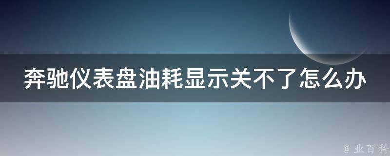 奔驰仪表盘油耗显示关不了怎么办_解决方法详解