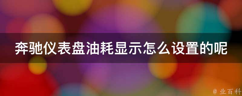 奔驰仪表盘油耗显示怎么设置的呢_详细步骤+常见问题解答