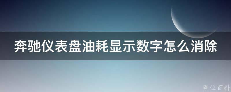 奔驰仪表盘油耗显示数字怎么消除不了呢(解决方法大全)