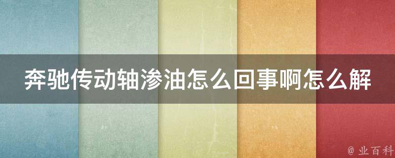 奔驰传动轴渗油怎么回事啊怎么解决