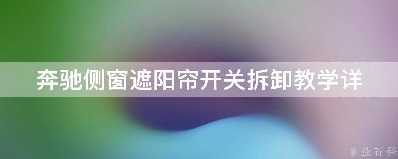 奔驰侧窗遮阳帘开关拆卸教学_详细图解+**教程