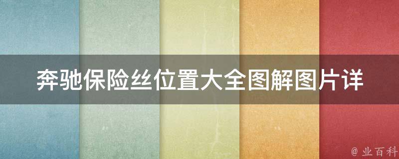 奔驰保险丝位置大全图解图片(详细解析不同车型的保险丝位置及更换方法)