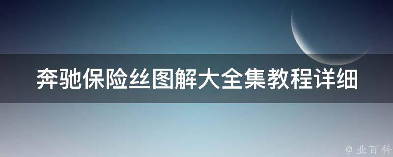 奔驰保险丝图解大全集教程(详细解析奔驰车型保险丝位置及更换方法)