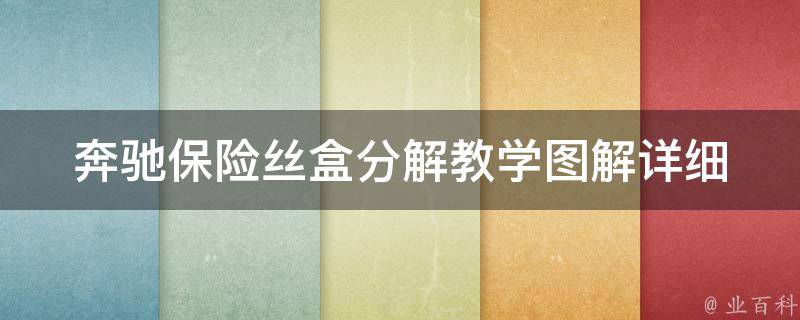 奔驰保险丝盒分解教学图解(详细步骤+常见问题解答)