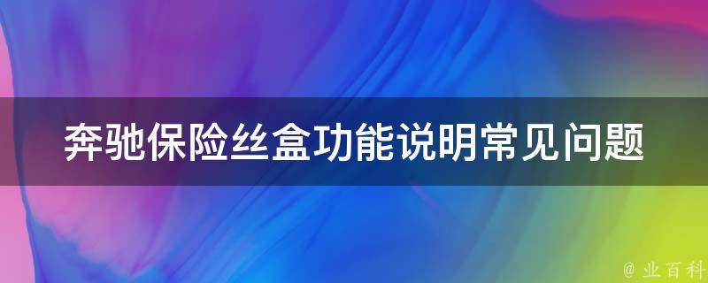 奔驰保险丝盒功能说明(常见问题解答及维修方法)