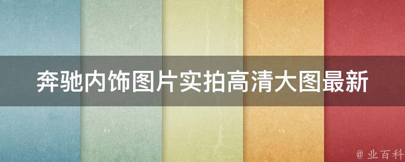 奔驰内饰图片实拍高清大图最新(2021年奔驰车型内饰全方位展示)