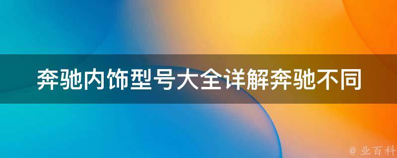 奔驰内饰型号大全(详解奔驰不同车型内饰特点及区别)