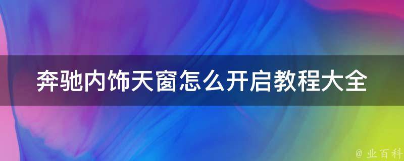 奔驰内饰天窗怎么开启教程大全(详细图解+常见问题解答)