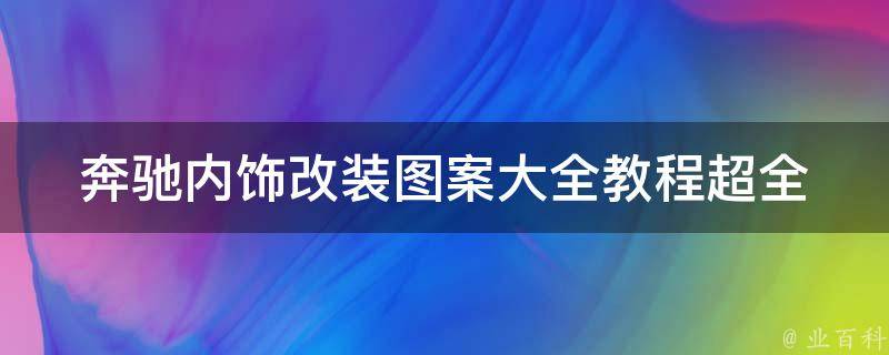 奔驰内饰改装图案大全教程(超全DIY教程+最新设计灵感)