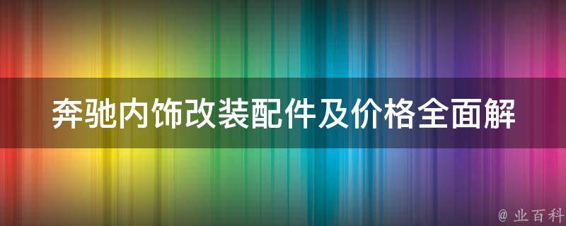 奔驰内饰改装配件及**(全面解析奔驰车主必看！)