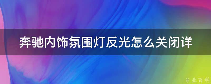 奔驰内饰氛围灯反光怎么关闭_详解奔驰车主必看的氛围灯反光关闭方法